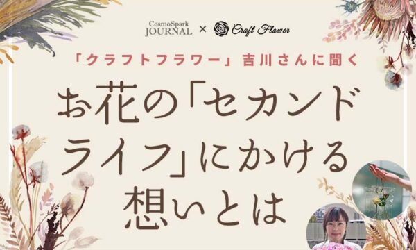 お花の廃棄問題を解決したい！- クラフトフラワー吉川さんに聞く、お花の「セカンドライフ」にかける想いとはのタイトル画像