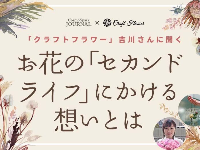 お花の廃棄問題を解決したい！- クラフトフラワー吉川さんに聞く、お花の「セカンドライフ」にかける想いとは