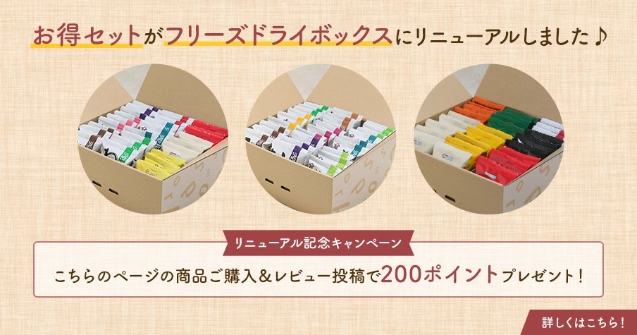 お得セットがフリーズドライボックスにリニューアルしました♪リニューアル記念キャンペーン こちらのページの商品のレビュー投稿で200ポイントプレゼント！詳しくはこちら！