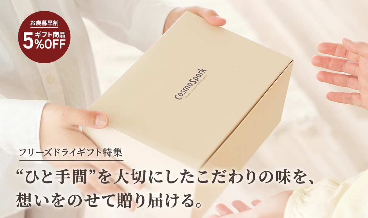 今だけギフト商品5％OFF フリーズドライギフト特集「ひと手間」を大切にしたこだわりの味を、想いをのせて贈り届ける。コスモス食品のフリーズドライギフト